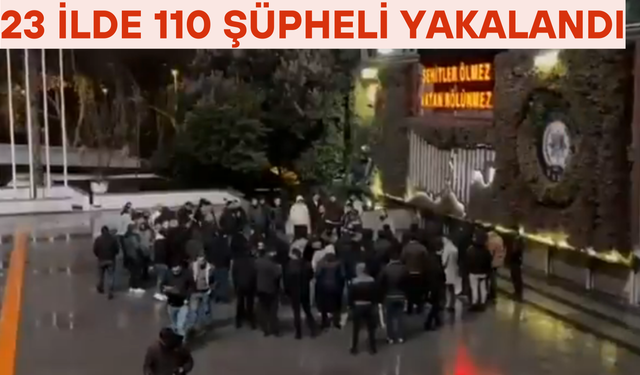 23 İlde 110 Şüpheli Yakalandı!