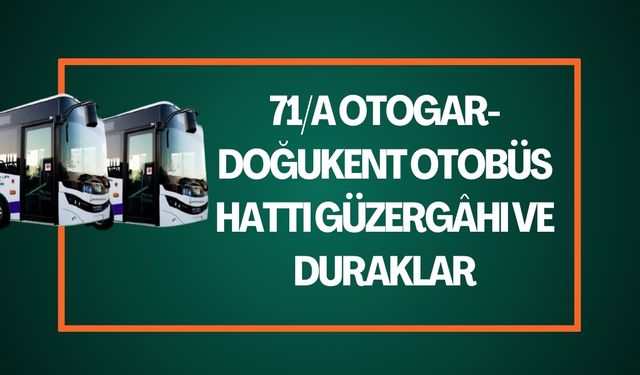 Şanlıurfa 71/A Otogar-Doğukent Otobüs Hattı Güzergâhı ve Duraklar