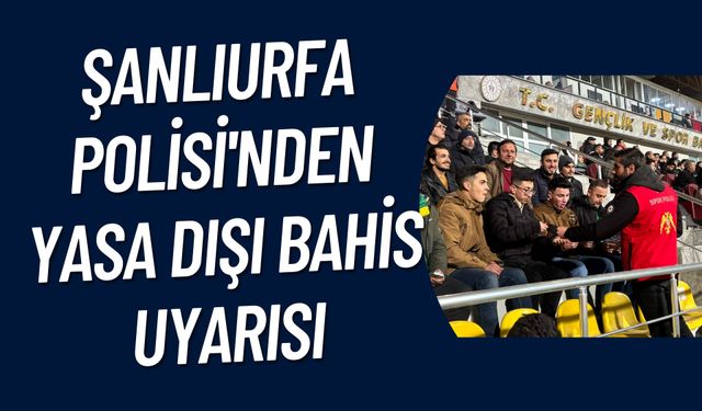 Şanlıurfa Polisi'nden Urfasporlulara Yasa Dışı Bahis Uyarısı