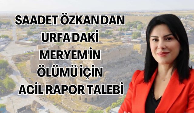 Saadet Özkan’dan Harran'daki Çocuk Ölümü İçin Adli Tıp Çağrısı