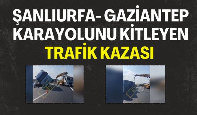 Şanlıurfa- Gaziantep Karayolunu Kitleyen Trafik Kazası