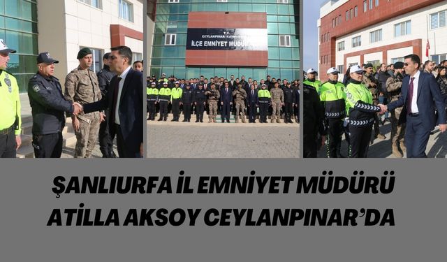 Şanlıurfa İl Emniyet Müdürü Aksoy Ceylanpınar’da