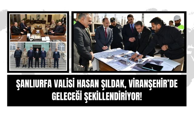 Şıldak, Viranşehir’de İleriye Dönük Kritik Adımlar Attı!