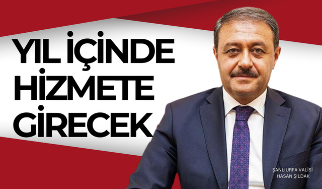 Şanlıurfa Valisi Açıkladı: Yıl İçin Hizmete Girecek