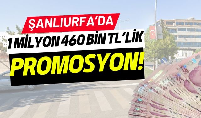 Şanlıurfa’da 1 Milyon 460 Bin TL’lik Promosyon!