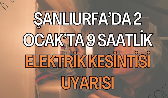 2 Ocak’ta Şanlıurfa’da Elektrik 9 Saat Kesilecek, Hazırlıklı Olun