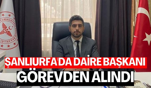 Şanlıurfa'da Daire Başkanı Görevden Alındı