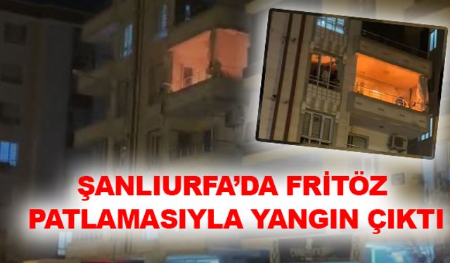 Şanlıurfa’da Fritöz Patlamasıyla Yangın Çıktı