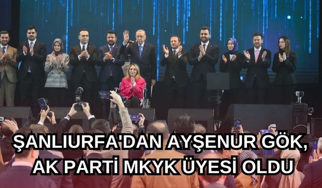 Şanlıurfa'nın Gururu Ayşenur Gök, AK Parti MKYK'ya Girdi