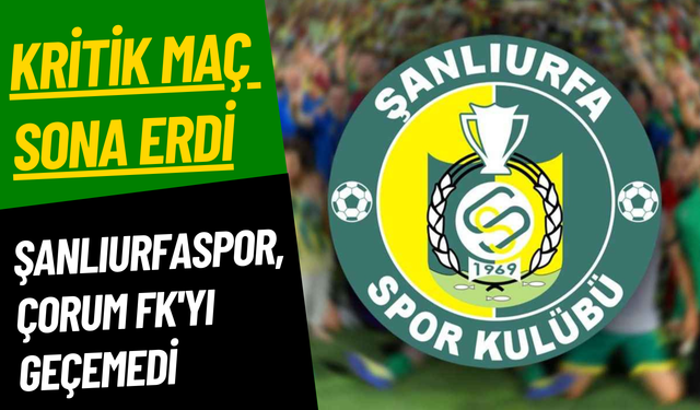 Şanlıurfaspor, Çorum FK'yi Ağırladı: Kritik Maç Sona Erdi!