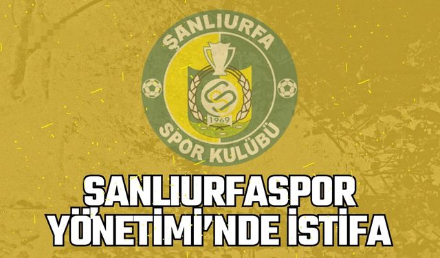 Şanlıurfaspor Yönetimi’nde İstifa