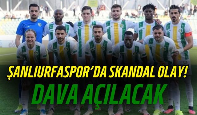 Şanlıurfaspor’da Skandal Olay! Dava Açılacak