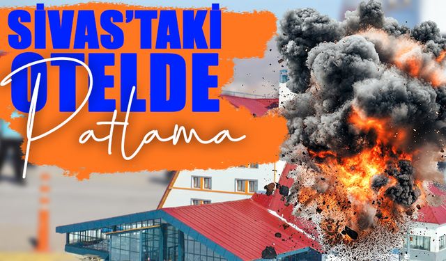 Bolu’nun Ardından Sivas’taki Otelde Patlama! Yaralılar Var