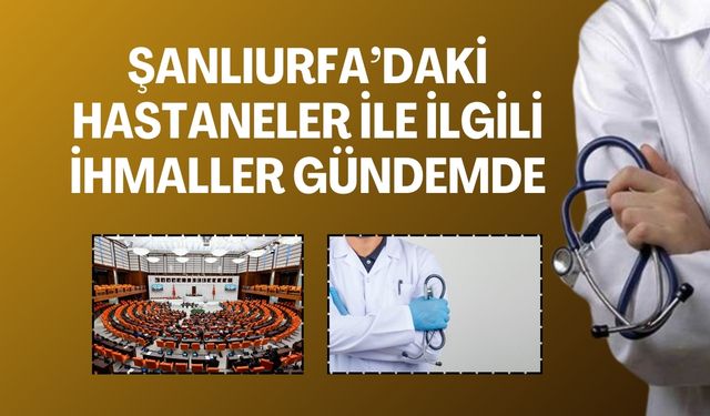 Şanlıurfa’daki Hastaneler ile İlgili İhmaller Gündemde