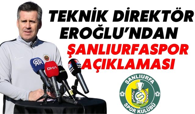 Teknik Direktör Eroğlu’ndan Şanlıurfaspor Açıklaması