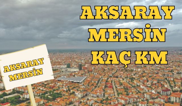 Aksaray Mersin Arası Kaç Km