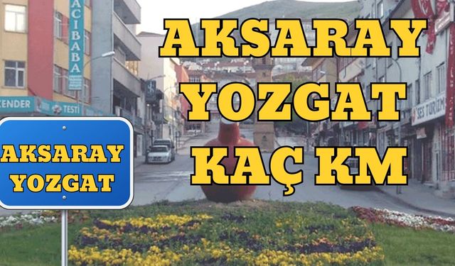 Aksaray Yozgat Arası Kaç Km