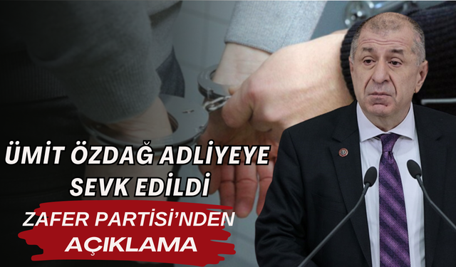 Ümit Özdağ Adliyeye Sevk Edildi! Zafer Partisi’nden Açıklama