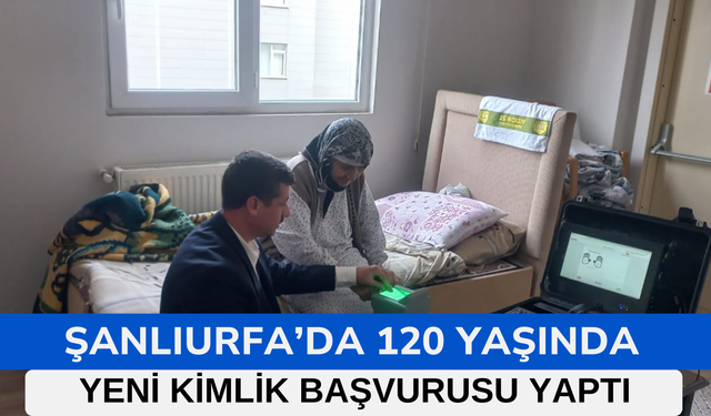 Karaköprü'de 120 Yaşında Yeni Kimlik Başvurusu Yaptı!