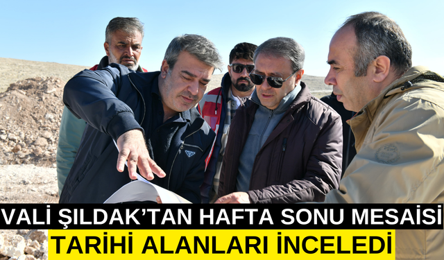 Vali Şıldak’tan Hafta Sonu Mesaisi! Tarihi Alanları İnceledi