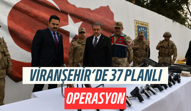 Şanlıurfa Viranşehir’de 37 Planlı Operasyon!