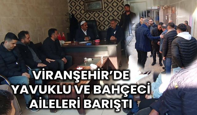 Viranşehir’de Yavuklu Ve Bahçeci Aileleri Barıştı