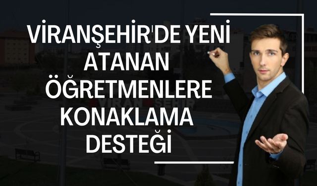 Viranşehir'de Yeni Atanan Öğretmenlere Konaklama Desteği