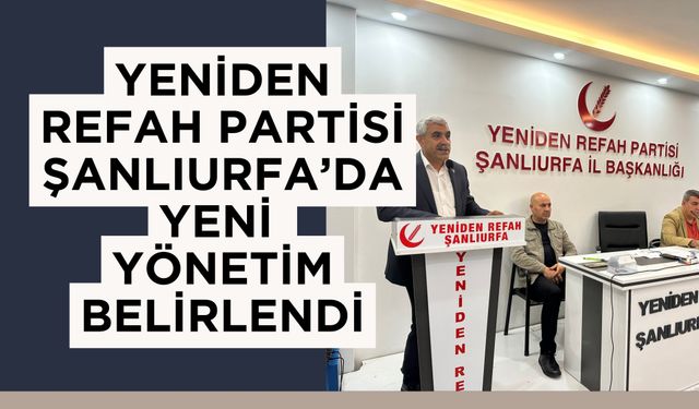 Yeniden Refah Partisi Şanlıurfa’da Yeni Yönetim Belirlendi