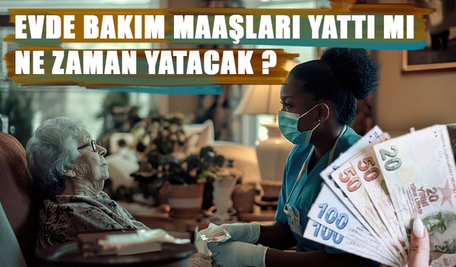 Evde Bakım Maaşları Yattı mı, Ne Zaman Yatacak ?