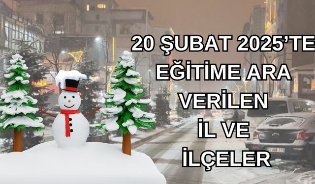 20 Şubat 2025’te Eğitime Ara Verilen İl ve İlçeler