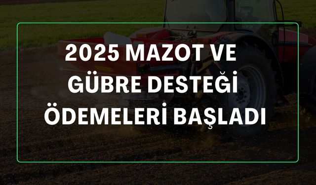 Mazot ve Gübre Desteği 2025: Çiftçiler İçin Ödeme Tarihleri ve Detaylar