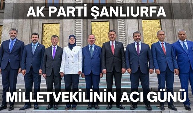 AK Parti Şanlıurfa Milletvekilinin Acı Günü