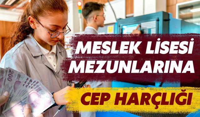 Bakan Açıkladı: Meslek Lisesi Mezunlarına Cep Harçlığı