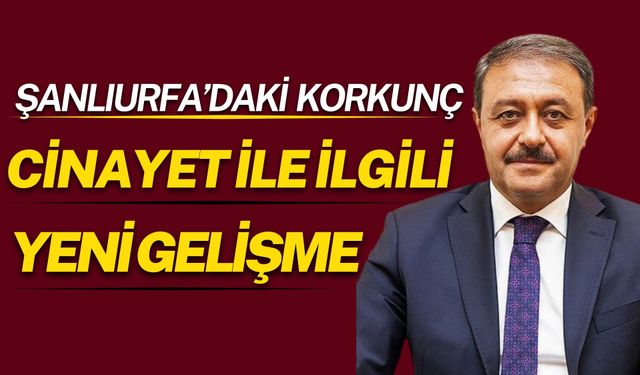 Şanlıurfa’daki Korkunç Cinayet İle İlgili Yeni Gelişme