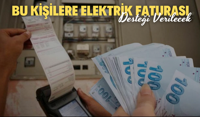 Bu Kişilere Elektrik Faturası Desteği Verilecek