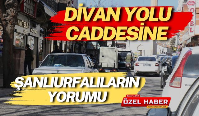 Divan Yolu Caddesinin Trafiğe Kapatılmasına Şanlıurfalıların Yorumu