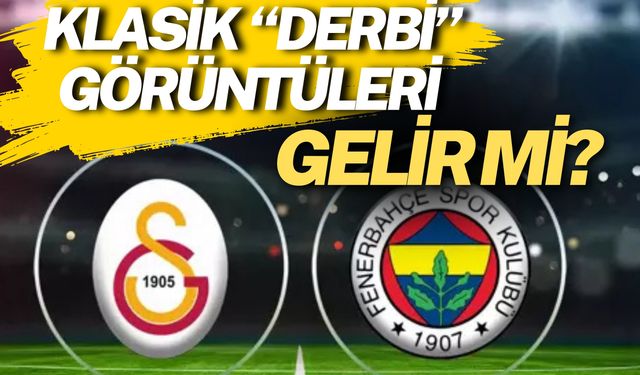 Galatasaray- Fenerbahçe Derbisi Aynı Görüntülere Sahne Olur Mu?