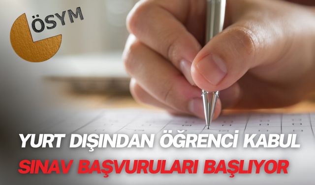 Yurt Dışından Öğrenci Kabul Sınav Başvuruları Başlıyor