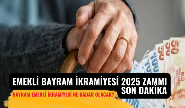 Emekli Bayram İkramiyesi 2025 Zammı Son Dakika: Bayram Emekli İkramiyesi Ne Kadar Olacak?