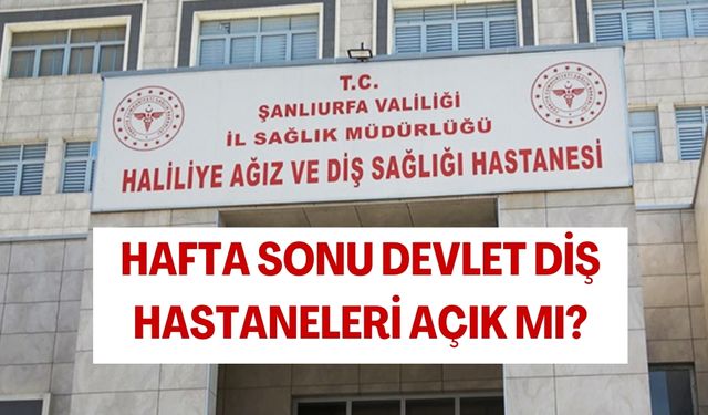 Hafta Sonu Devlet Diş Hastaneleri Açık Mı?