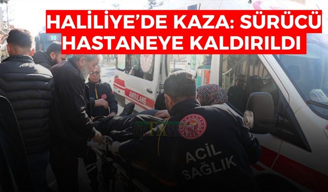 Haliliye’de Kaza: Sürücü Hastaneye Kaldırıldı