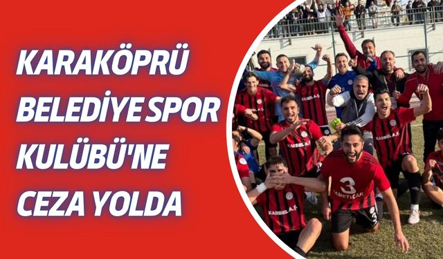 Karaköprü Belediye Spor’a Büyük Ceza Geliyor