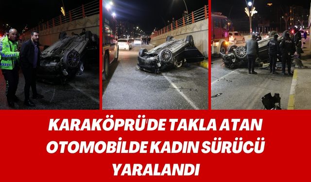 Karaköprü’de Takla Atan Araçta Kadın Sürücü Yaralandı