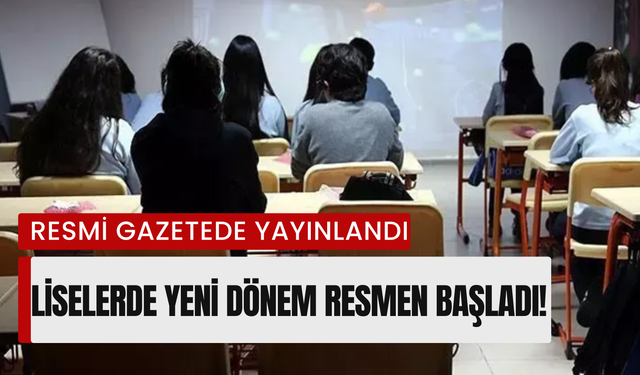 Resmi Gazetede Yayınlandı: Liselerde Yeni Dönem Resmen Başladı!