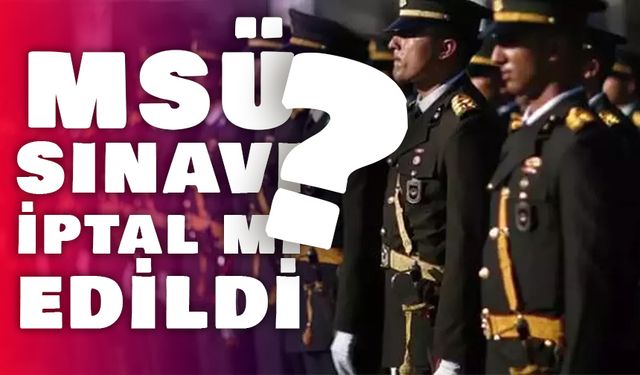 MSÜ Sınavı İptal Mi Edildi?