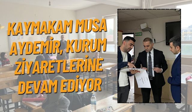 Kaymakam Musa Aydemir, Kurum Ziyaretlerine Devam Ediyor