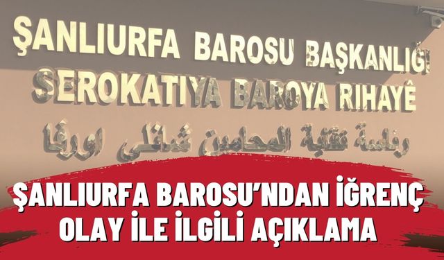 Şanlıurfa Barosu’ndan İğrenç Olay İle İlgili Açıklama