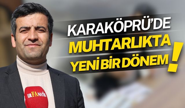 Şanlıurfa Karaköprü’de Muhtarlıkta Yeni Bir Dönem!