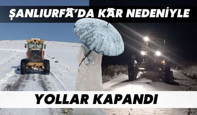 Şanlıurfa’da Kar Nedeniyle Yollar Kapandı