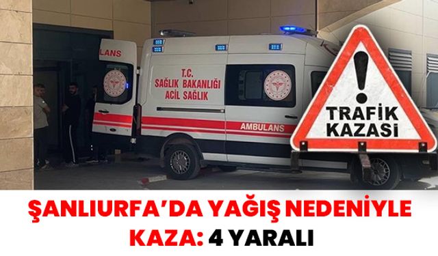 Şanlıurfa’da Yağış Nedeniyle Kaza: 4 Yaralı